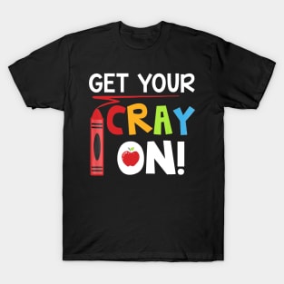 Teacher - Get Your Cray On T-Shirt